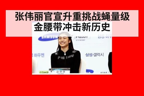 张伟丽官宣升重挑战蝇量级金腰带冲击新历史