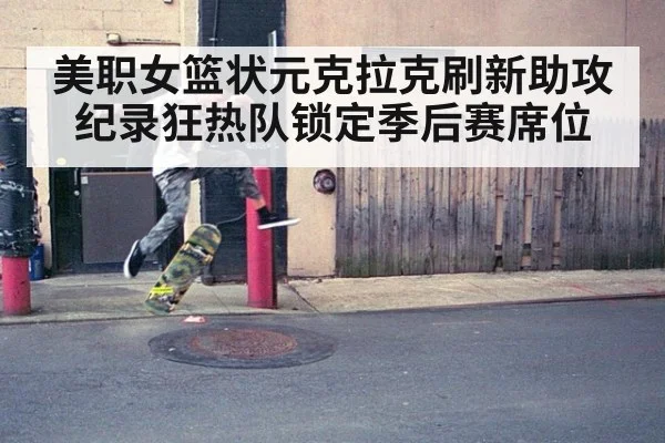 美职女篮状元克拉克刷新助攻纪录狂热队锁定季后赛席位